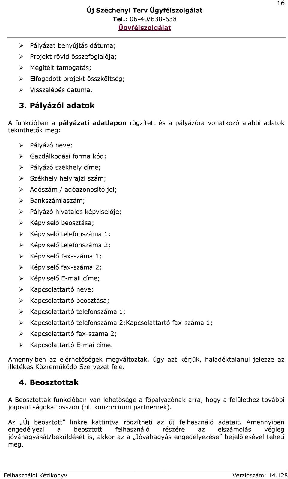 szám; Adószám / adóazonosító jel; Bankszámlaszám; Pályázó hivatalos képviselője; Képviselő beosztása; Képviselő telefonszáma 1; Képviselő telefonszáma 2; Képviselő fax-száma 1; Képviselő fax-száma 2;