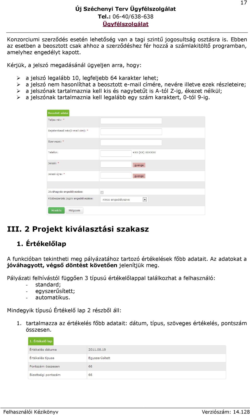 Kérjük, a jelszó megadásánál ügyeljen arra, hogy: a jelszó legalább 10, legfeljebb 64 karakter lehet; a jelszó nem hasonlíthat a beosztott e-mail címére, nevére illetve ezek részleteire; a jelszónak