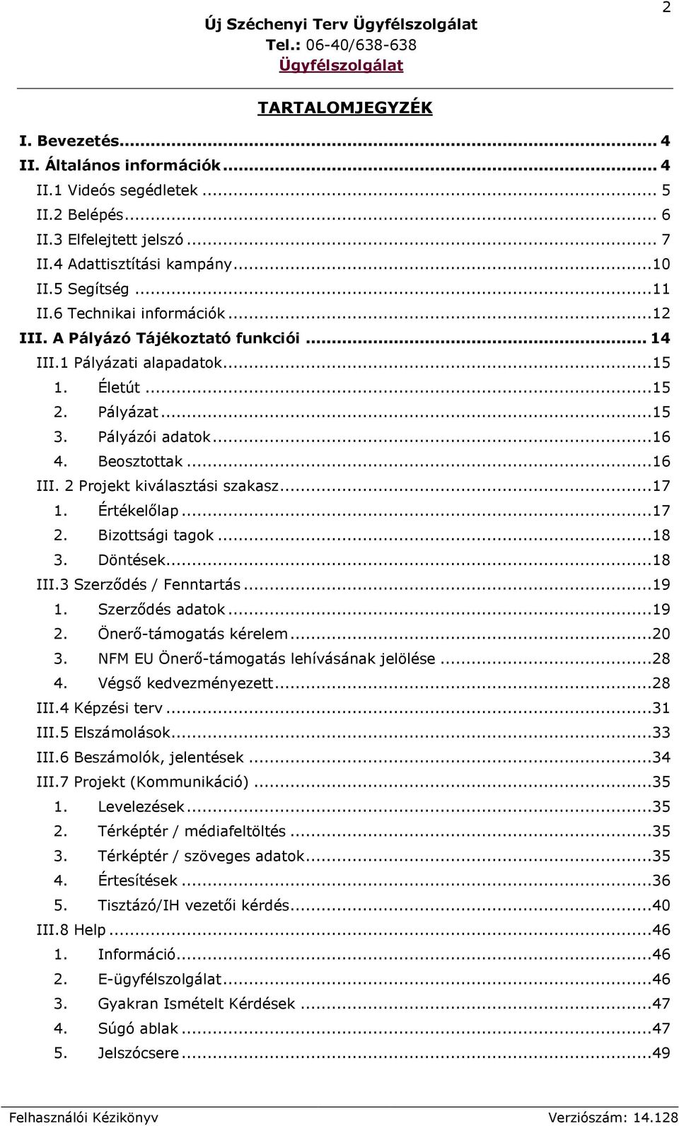 2 Projekt kiválasztási szakasz...17 1. Értékelőlap...17 2. Bizottsági tagok...18 3. Döntések...18 III.3 Szerződés / Fenntartás...19 1. Szerződés adatok...19 2. Önerő-támogatás kérelem...20 3.