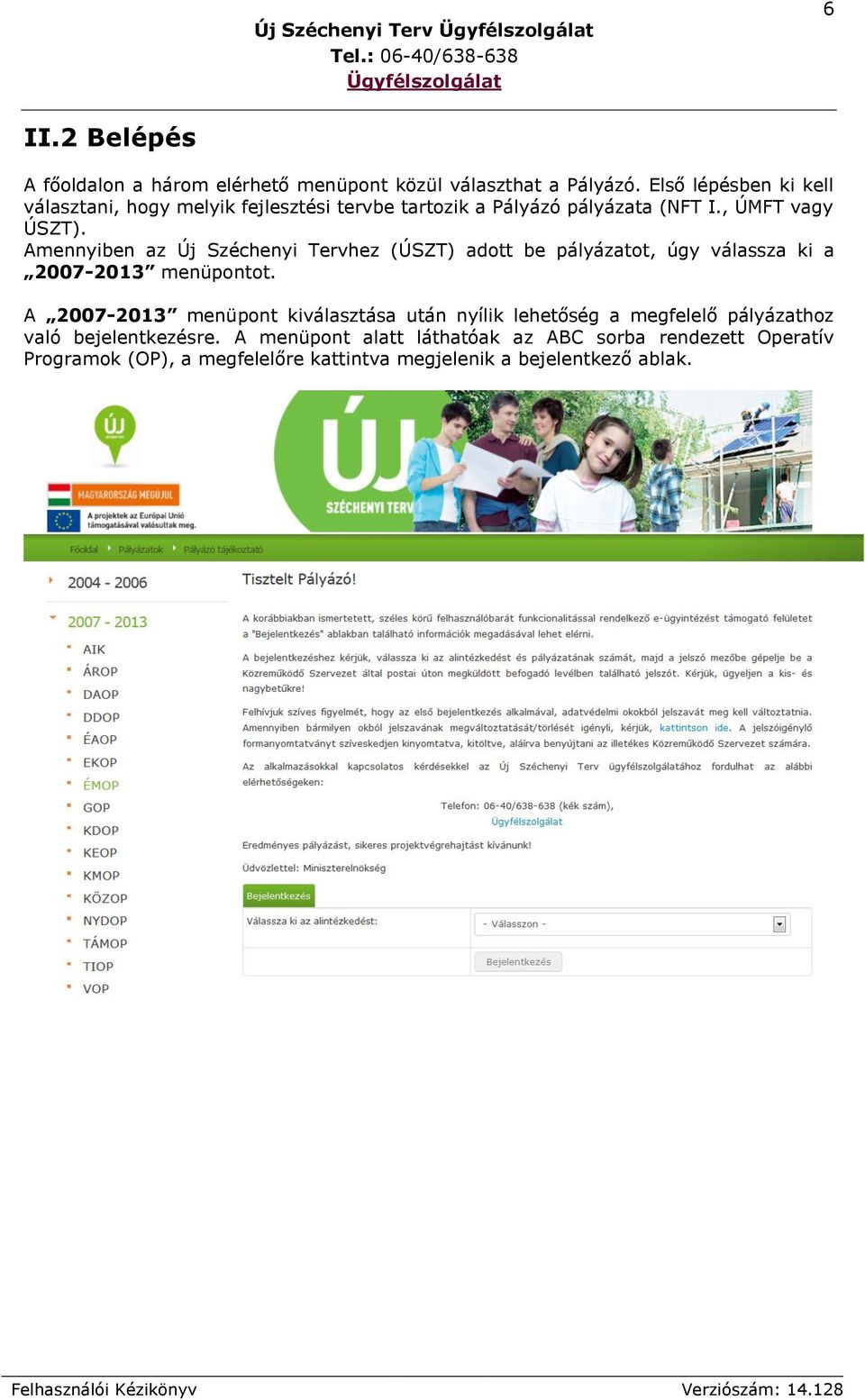 Amennyiben az Új Széchenyi Tervhez (ÚSZT) adott be pályázatot, úgy válassza ki a 2007-2013 menüpontot.