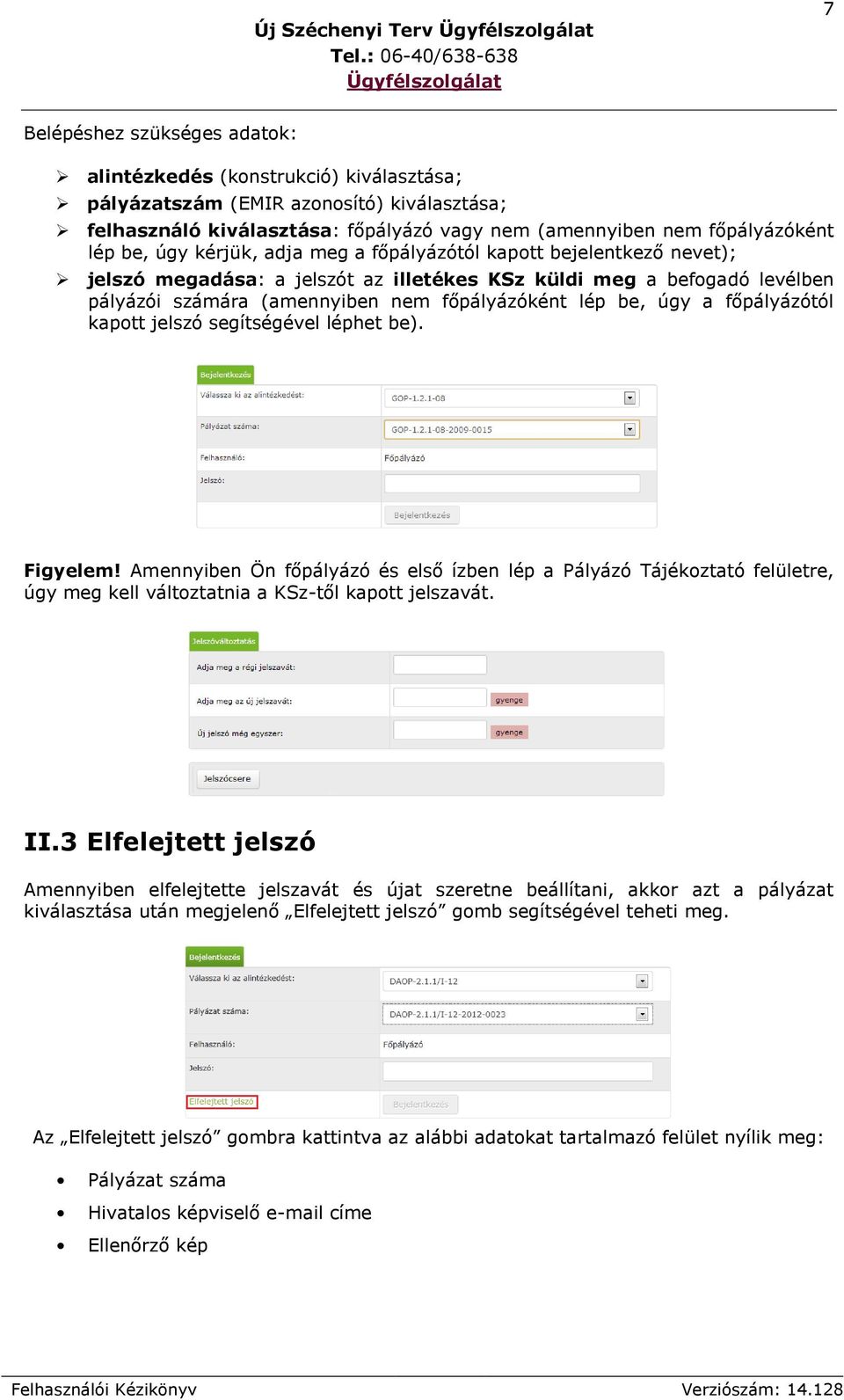 főpályázótól kapott jelszó segítségével léphet be). Figyelem! Amennyiben Ön főpályázó és első ízben lép a Pályázó Tájékoztató felületre, úgy meg kell változtatnia a KSz-től kapott jelszavát. II.