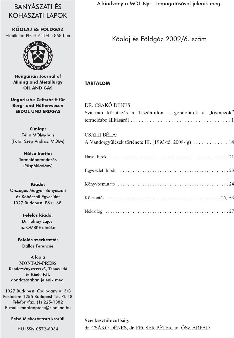 Termelõberendezés (Püspökladány) DR. CSÁKÓ DÉNES: Szakmai körutazás a Tiszántúlon gondolatok a kismezõk termelésbe állításáról...1 CSATH BÉLA: A Vándorgyûlések története III. (1993-tól 2008-ig).