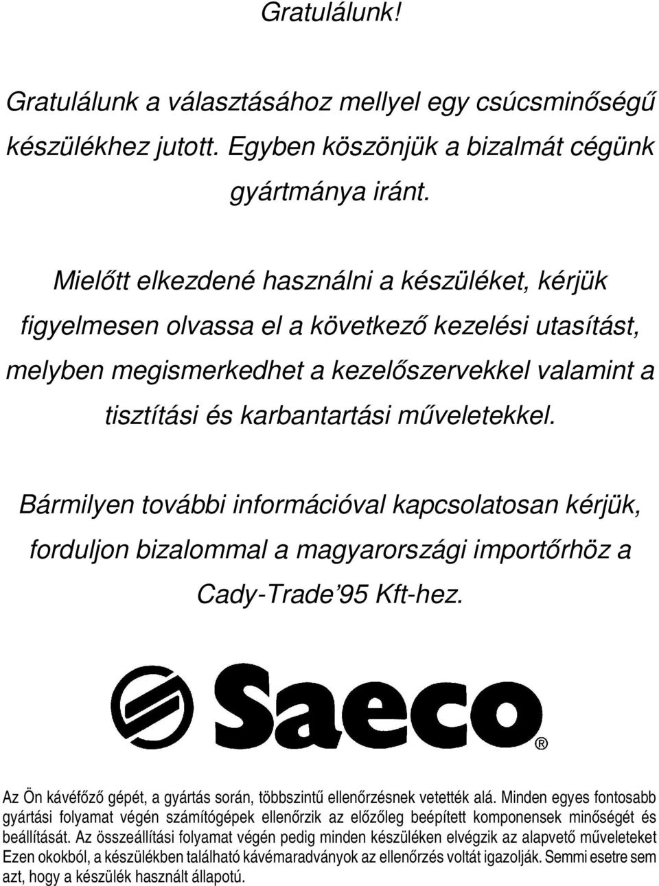 Bármilyen további információval kapcsolatosan kérjük, forduljon bizalommal a magyarországi importőrhöz a Cady-Trade 95 Kft-hez.
