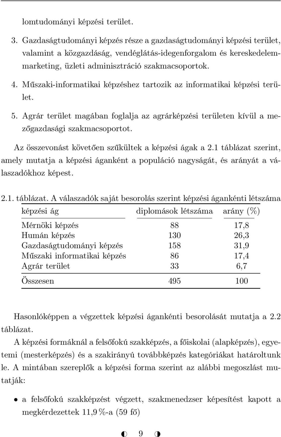 Műszaki-informatikai képzéshez tartozik az informatikai képzési terület. 5. Agrár terület magában foglalja az agrárképzési területen kívül a mezőgazdasági szakmacsoportot.