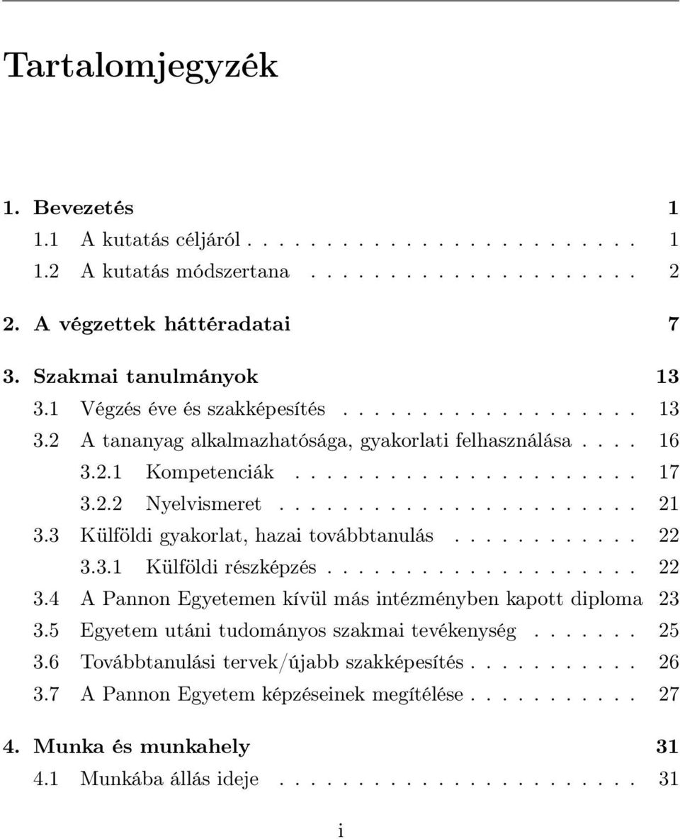 3 Külföldi gyakorlat, hazai továbbtanulás............ 22 3.3.1 Külföldi részképzés.................... 22 3.4 A Pannon Egyetemen kívül más intézményben kapott diploma 23 3.