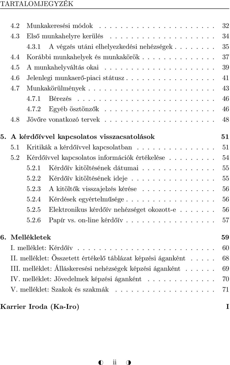 7.1 Bérezés.......................... 46 4.7.2 Egyéb ösztönzők..................... 46 4.8 Jövőre vonatkozó tervek..................... 48 5. A kérdőívvel kapcsolatos visszacsatolások 51 5.