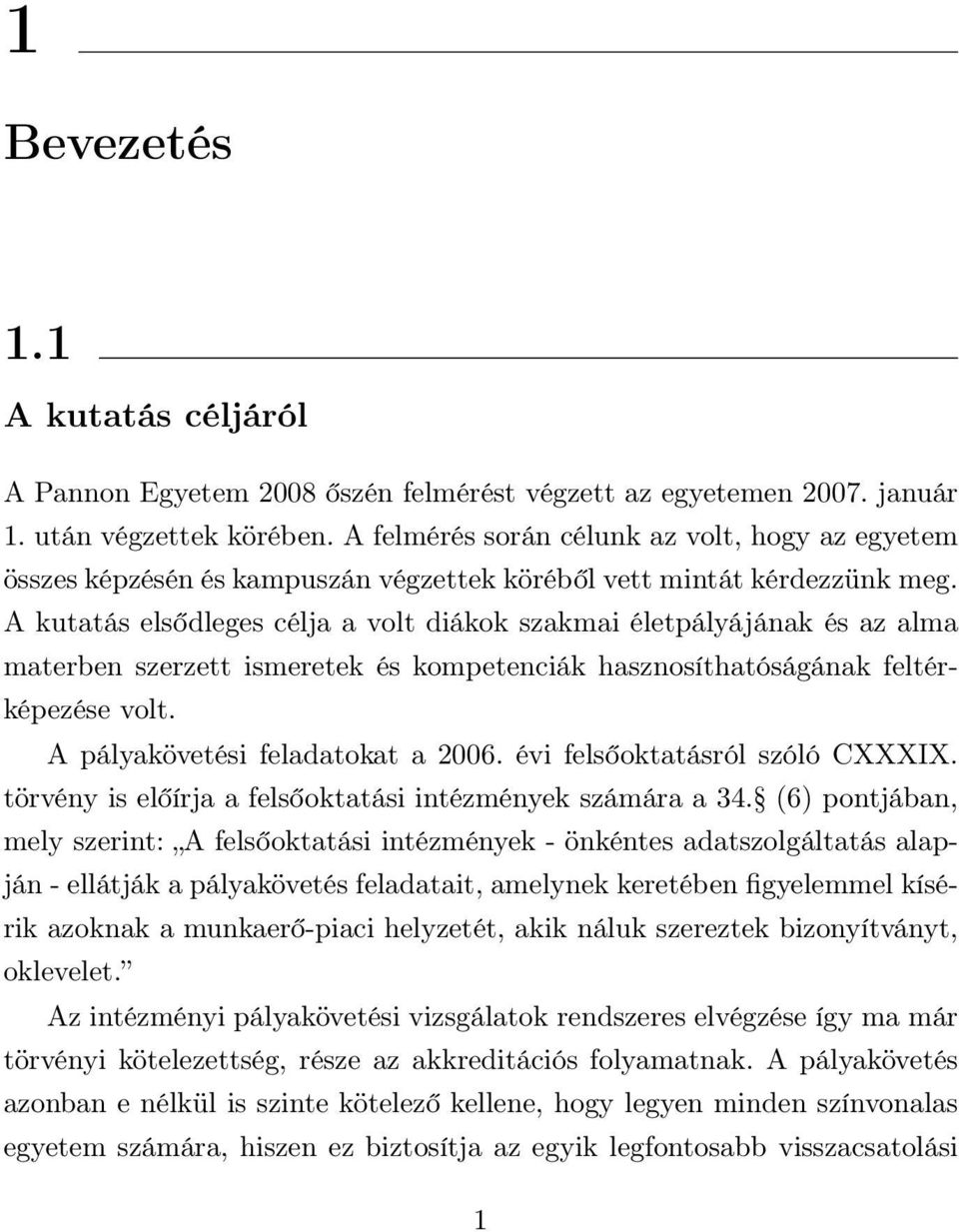 A kutatás elsődleges célja a volt diákok szakmai életpályájának és az alma materben szerzett ismeretek és kompetenciák hasznosíthatóságának feltérképezése volt. A pályakövetési feladatokat a 2006.