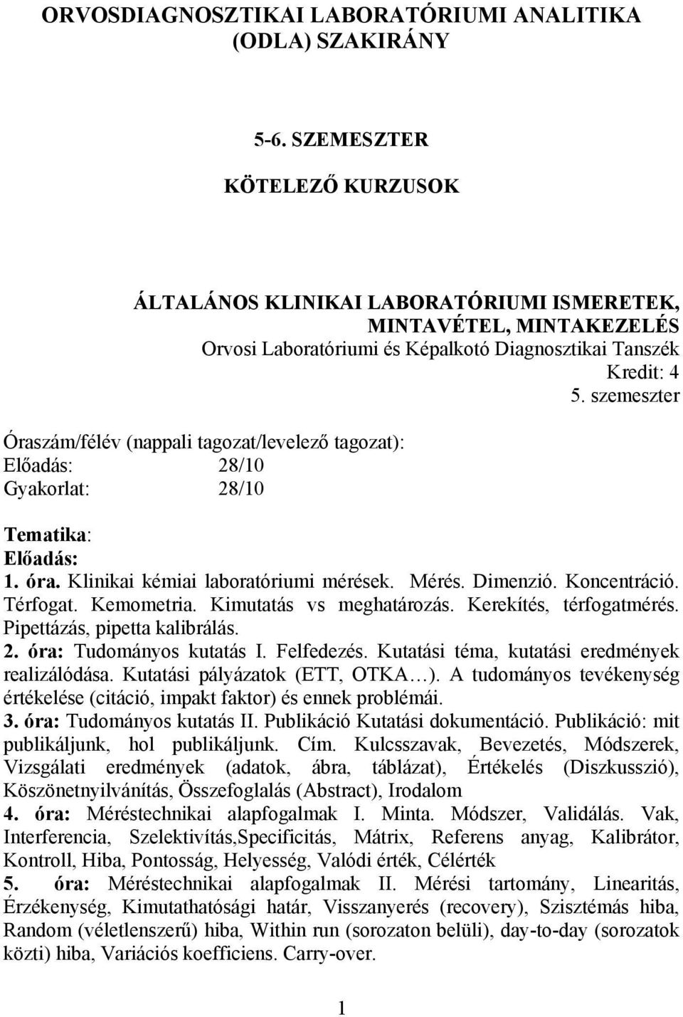 szemeszter Óraszám/félév (nappali tagozat/levelező tagozat): Előadás: 28/10 Gyakorlat: 28/10 Tematika: Előadás: 1. óra. Klinikai kémiai laboratóriumi mérések. Mérés. Dimenzió. Koncentráció. Térfogat.