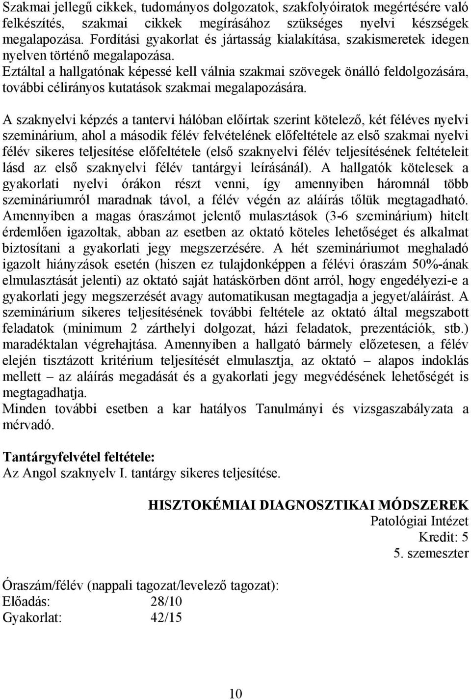 Eztáltal a hallgatónak képessé kell válnia szakmai szövegek önálló feldolgozására, további célirányos kutatások szakmai megalapozására.