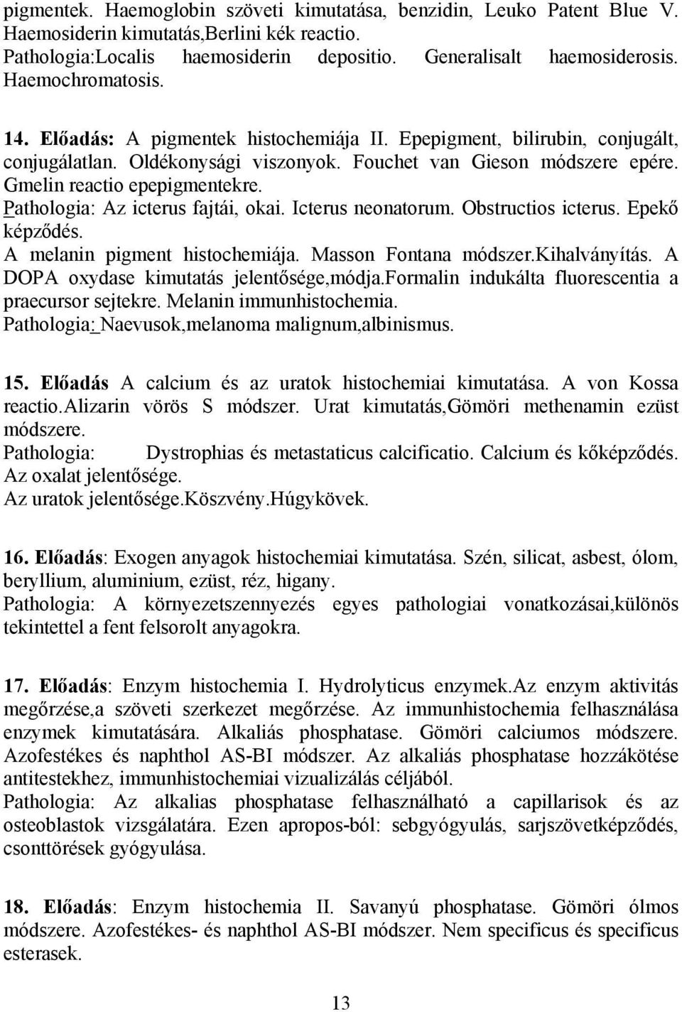 Pathologia: Az icterus fajtái, okai. Icterus neonatorum. Obstructios icterus. Epekő képződés. A melanin pigment histochemiája. Masson Fontana módszer.kihalványítás.