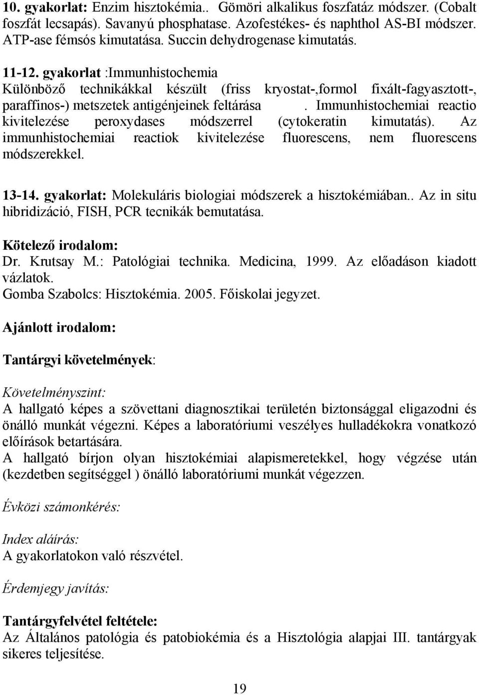 Immunhistochemiai reactio kivitelezése peroxydases módszerrel (cytokeratin kimutatás). Az immunhistochemiai reactiok kivitelezése fluorescens, nem fluorescens módszerekkel. 13-14.