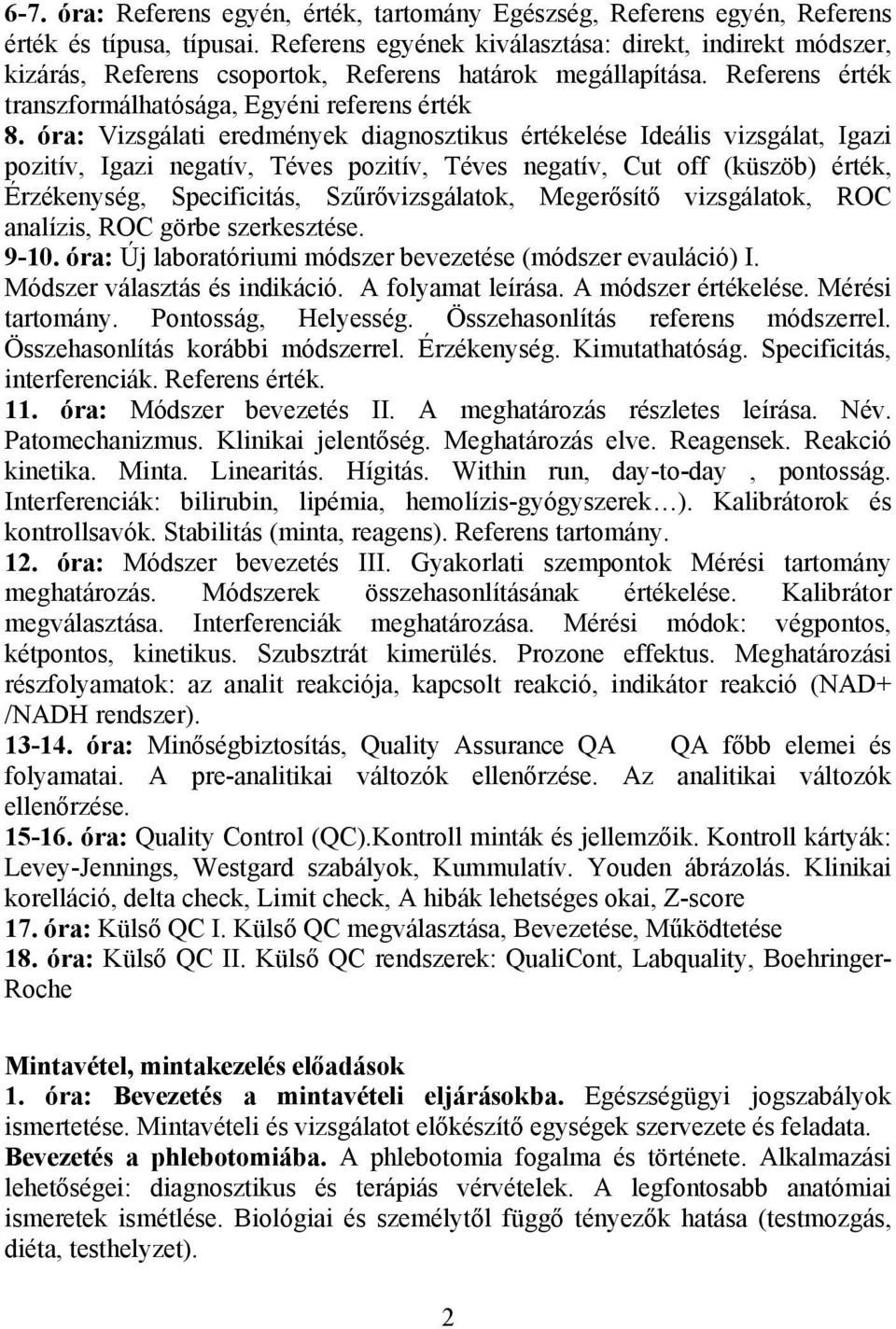 óra: Vizsgálati eredmények diagnosztikus értékelése Ideális vizsgálat, Igazi pozitív, Igazi negatív, Téves pozitív, Téves negatív, Cut off (küszöb) érték, Érzékenység, Specificitás, Szűrővizsgálatok,