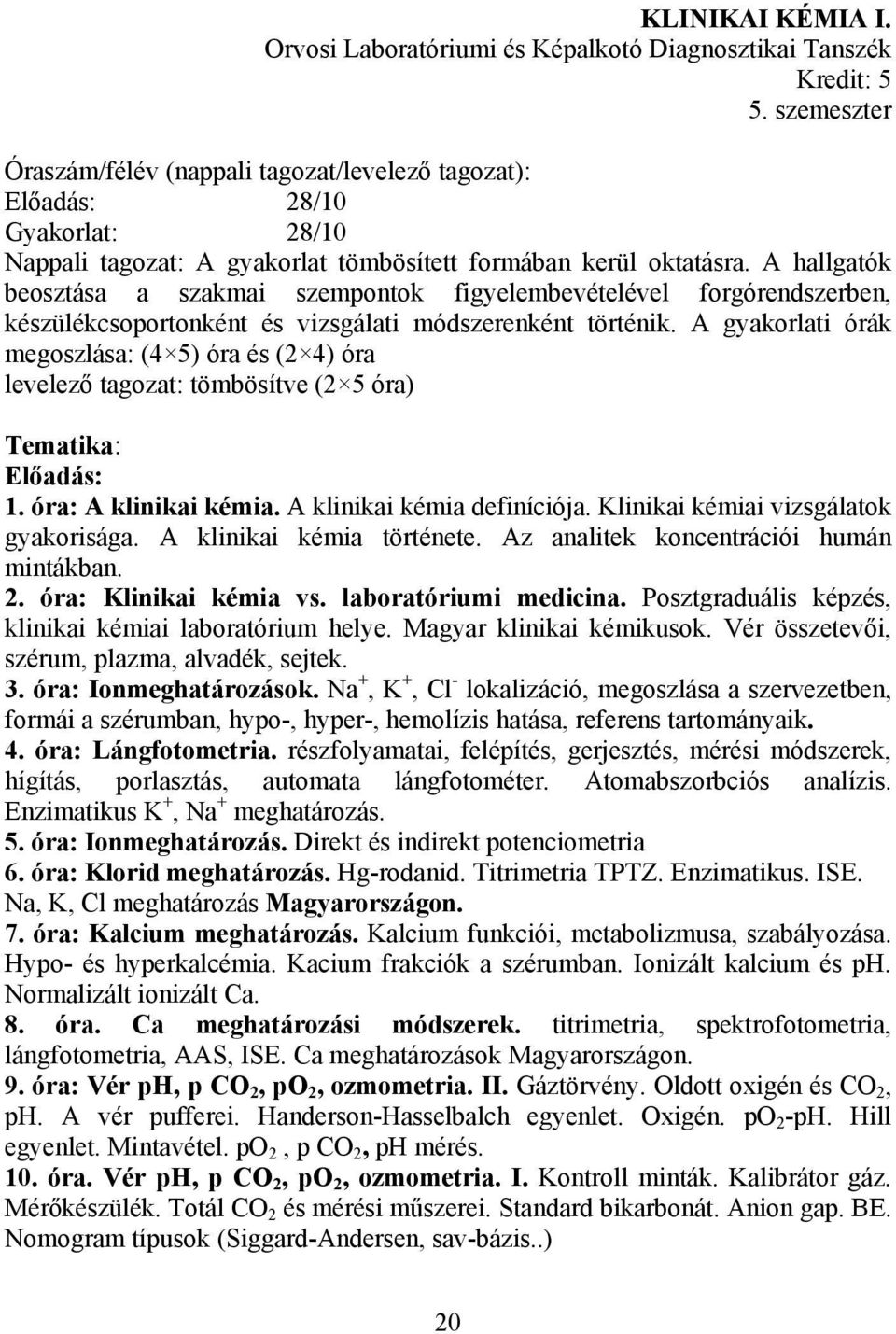 A hallgatók beosztása a szakmai szempontok figyelembevételével forgórendszerben, készülékcsoportonként és vizsgálati módszerenként történik.