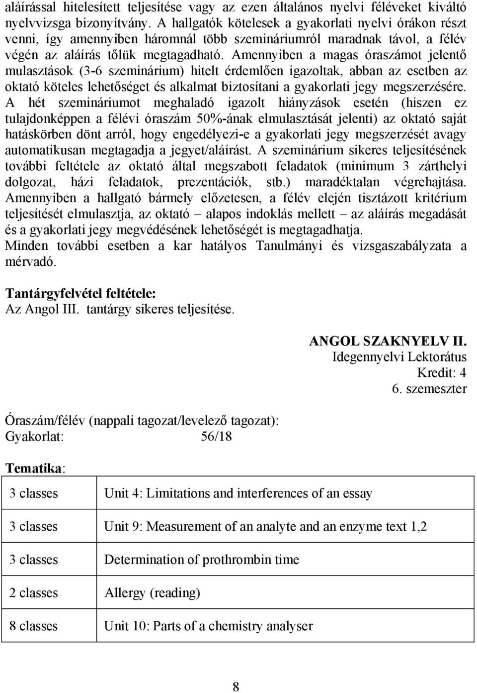 Amennyiben a magas óraszámot jelentő mulasztások (3-6 szeminárium) hitelt érdemlően igazoltak, abban az esetben az oktató köteles lehetőséget és alkalmat biztosítani a gyakorlati jegy megszerzésére.