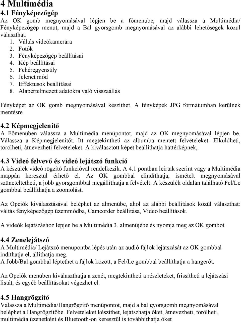 Váltás videókamerára 2. Fotók 3. Fényképezőgép beállításai 4. Kép beállításai 5. Fehéregyensúly 6. Jelenet mód 7. Effektusok beállításai 8.