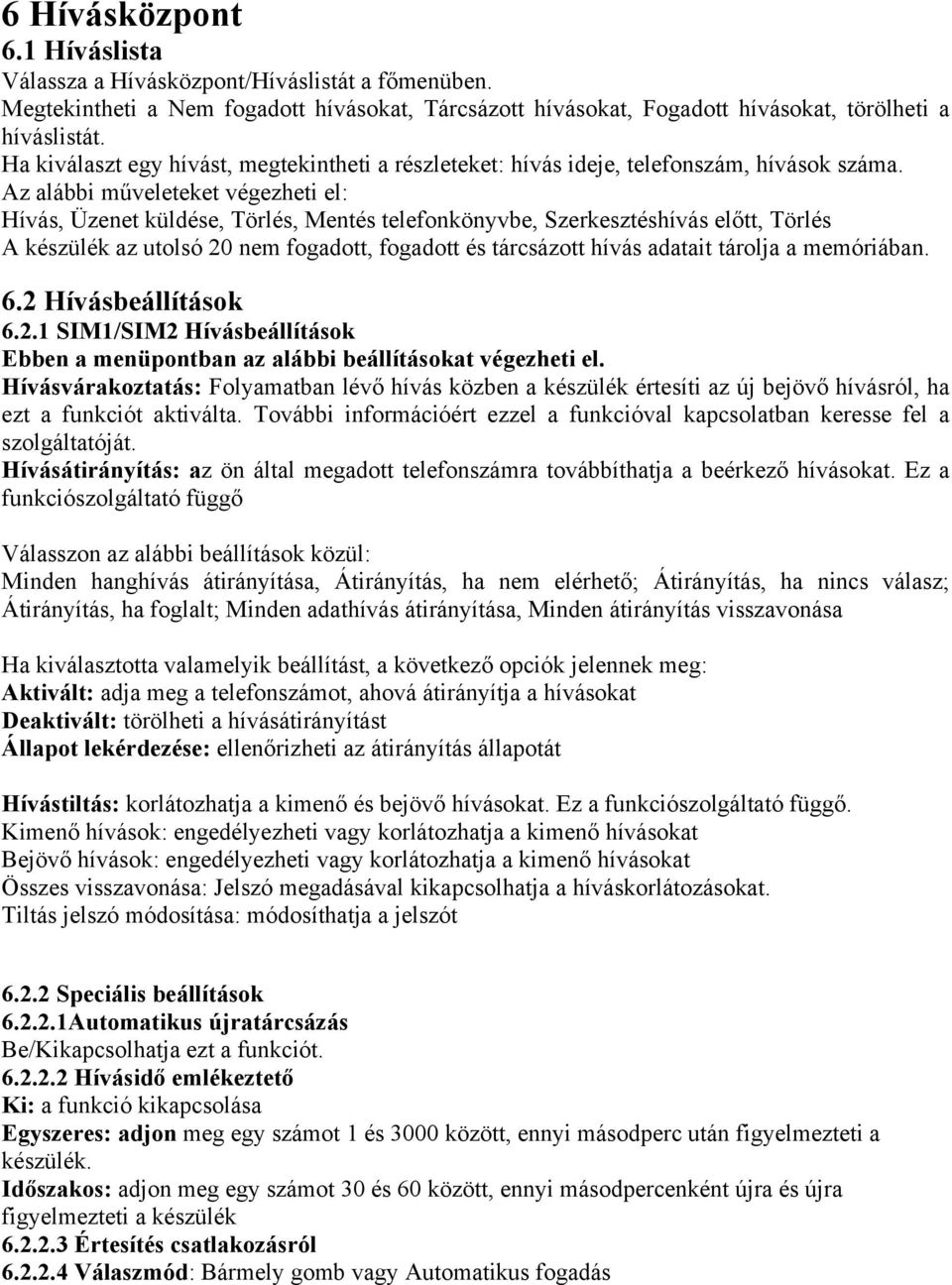 Az alábbi műveleteket végezheti el: Hívás, Üzenet küldése, Törlés, Mentés telefonkönyvbe, Szerkesztéshívás előtt, Törlés A készülék az utolsó 20 nem fogadott, fogadott és tárcsázott hívás adatait