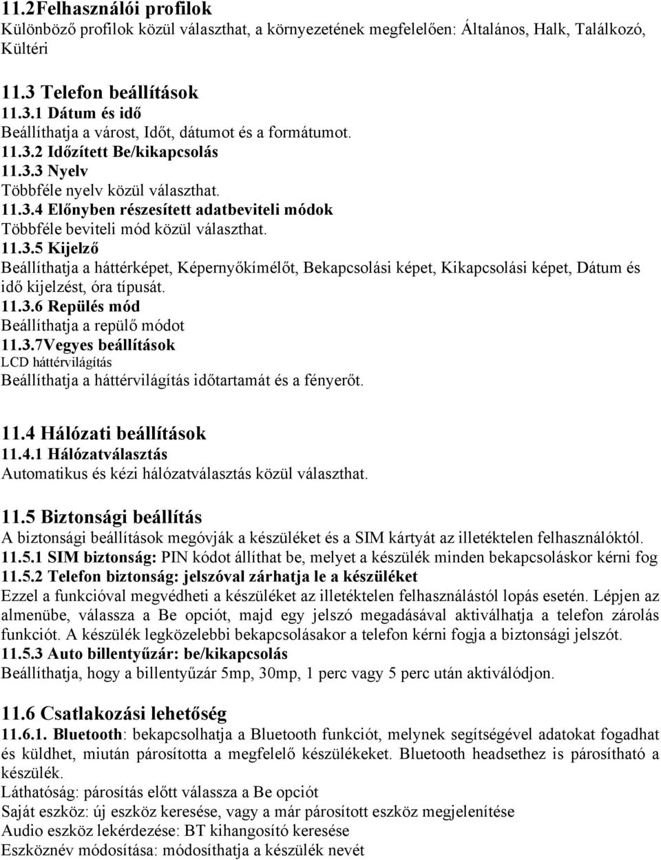 11.3.5 Kijelző Beállíthatja a háttérképet, Képernyőkímélőt, Bekapcsolási képet, Kikapcsolási képet, Dátum és idő kijelzést, óra típusát. 11.3.6 Repülés mód Beállíthatja a repülő módot 11.3.7Vegyes beállítások LCD háttérvilágítás Beállíthatja a háttérvilágítás időtartamát és a fényerőt.