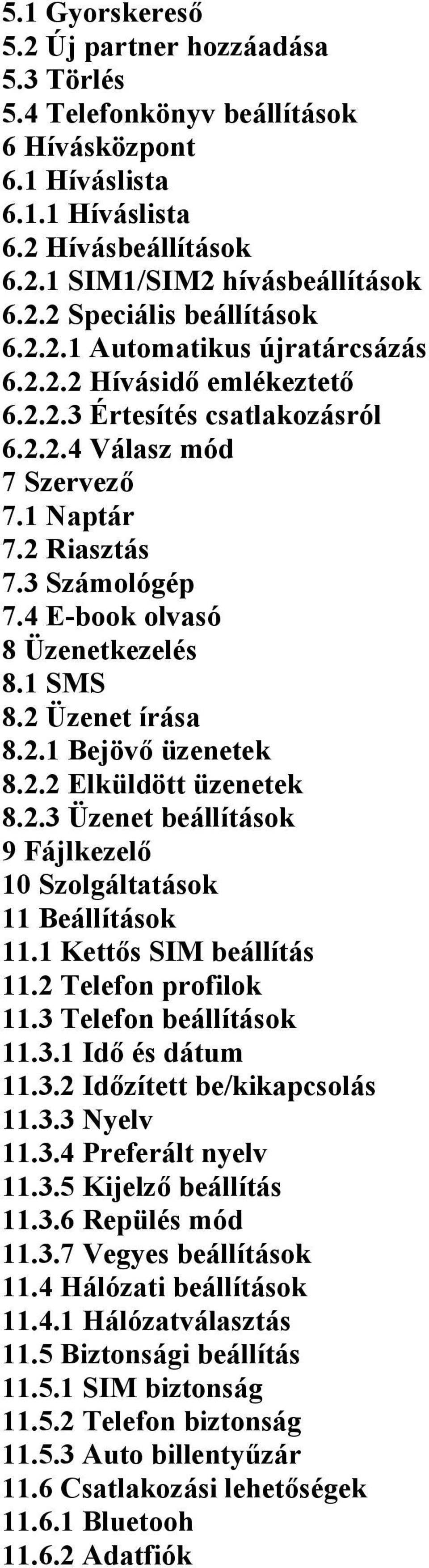 1 SMS 8.2 Üzenet írása 8.2.1 Bejövő üzenetek 8.2.2 Elküldött üzenetek 8.2.3 Üzenet beállítások 9 Fájlkezelő 10 Szolgáltatások 11 Beállítások 11.1 Kettős SIM beállítás 11.2 Telefon profilok 11.