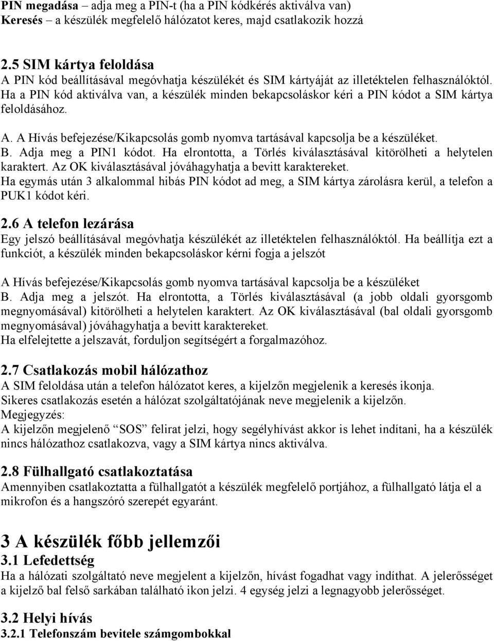 Ha a PIN kód aktiválva van, a készülék minden bekapcsoláskor kéri a PIN kódot a SIM kártya feloldásához. A. A Hívás befejezése/kikapcsolás gomb nyomva tartásával kapcsolja be a készüléket. B.