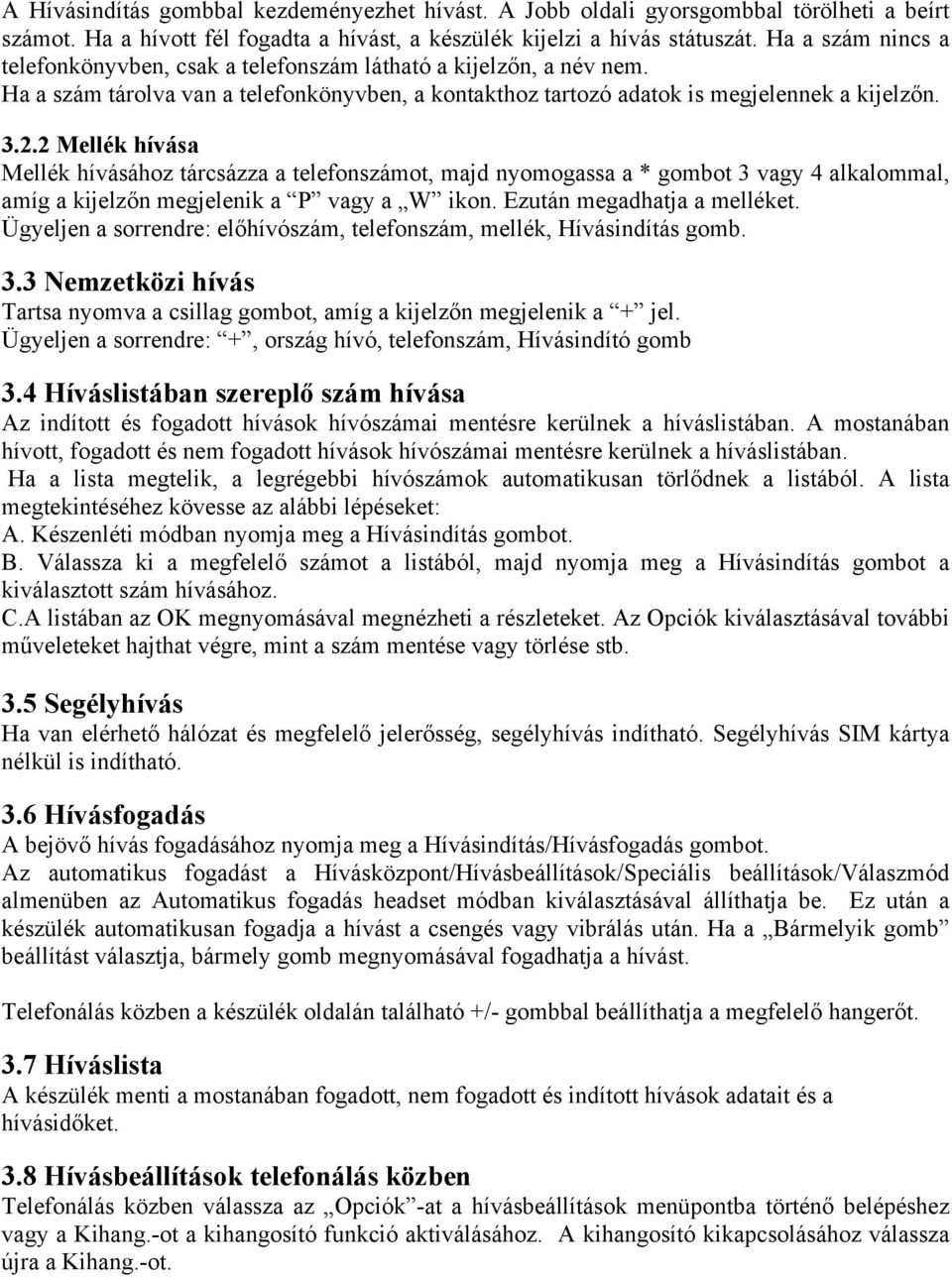 2 Mellék hívása Mellék hívásához tárcsázza a telefonszámot, majd nyomogassa a * gombot 3 vagy 4 alkalommal, amíg a kijelzőn megjelenik a P vagy a W ikon. Ezután megadhatja a melléket.