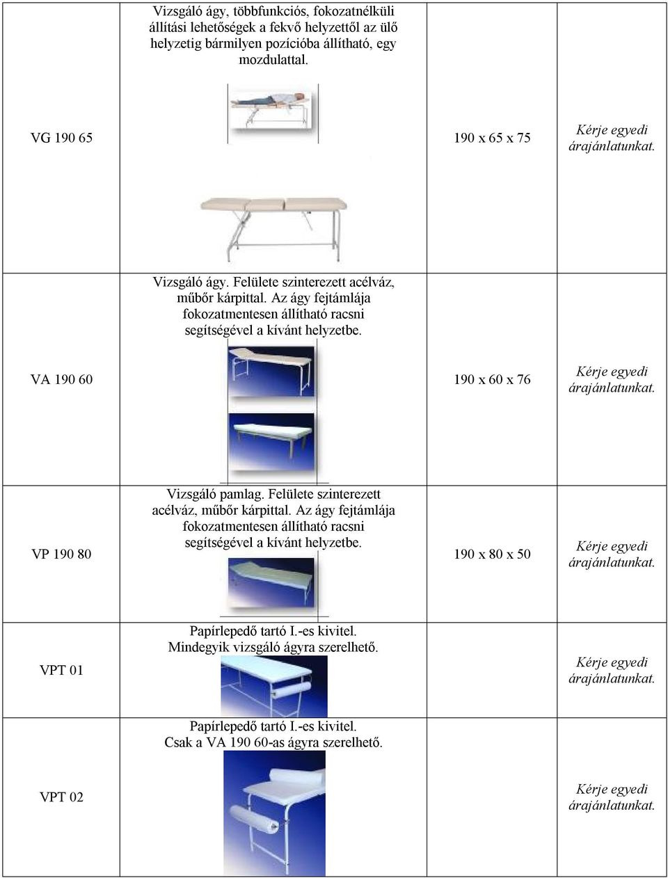 Az ágy fejtámlája fokozatmentesen állítható racsni segítségével a kívánt helyzetbe. VA 190 60 190 x 60 x 76 VP 190 80 Vizsgáló pamlag.