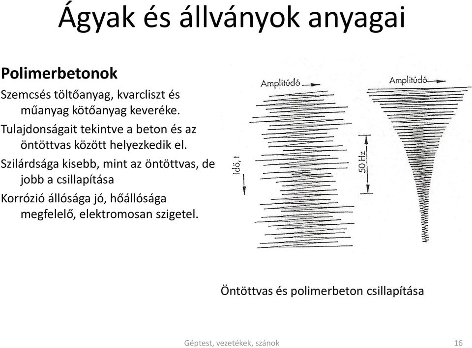 Szilárdsága kisebb, mint az öntöttvas, de jobb a csillapítása Korrózió állósága jó,