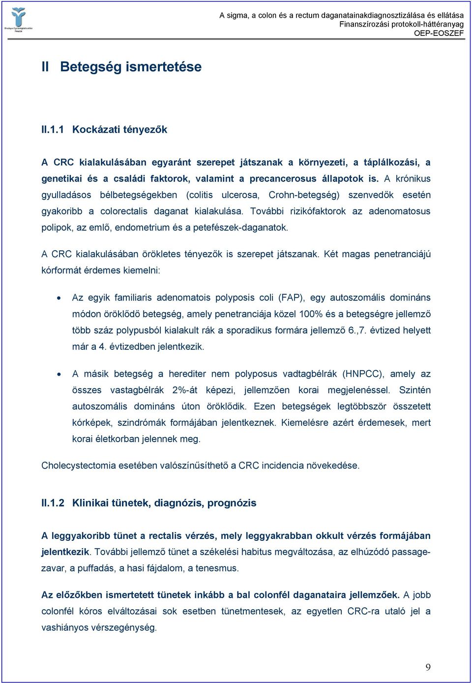 A krónikus gyulladásos bélbetegségekben (colitis ulcerosa, Crohn-betegség) szenvedők esetén gyakoribb a colorectalis daganat kialakulása.