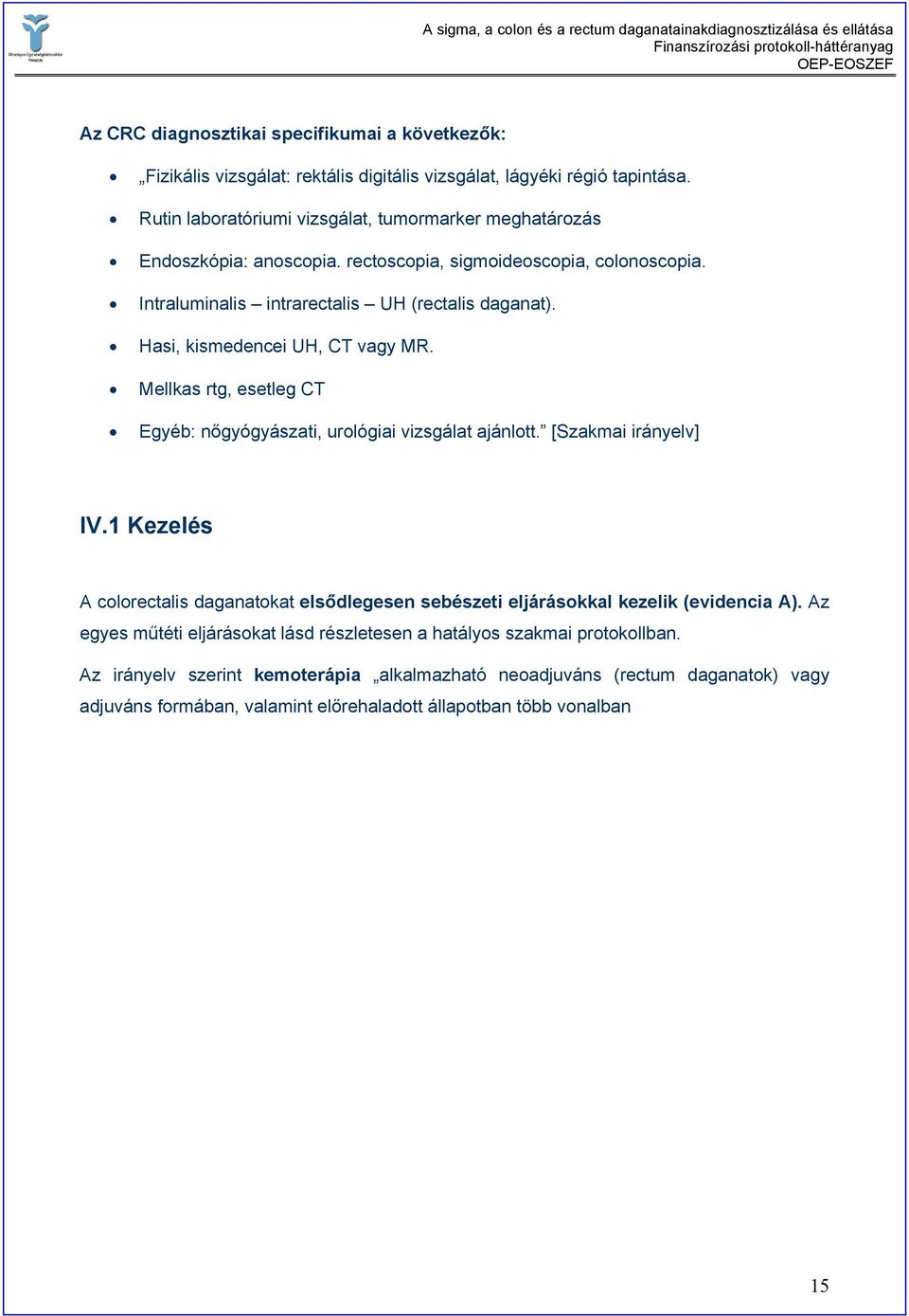 Hasi, kismedencei UH, CT vagy MR. Mellkas rtg, esetleg CT Egyéb: nőgyógyászati, urológiai vizsgálat ajánlott. [Szakmai irányelv] IV.