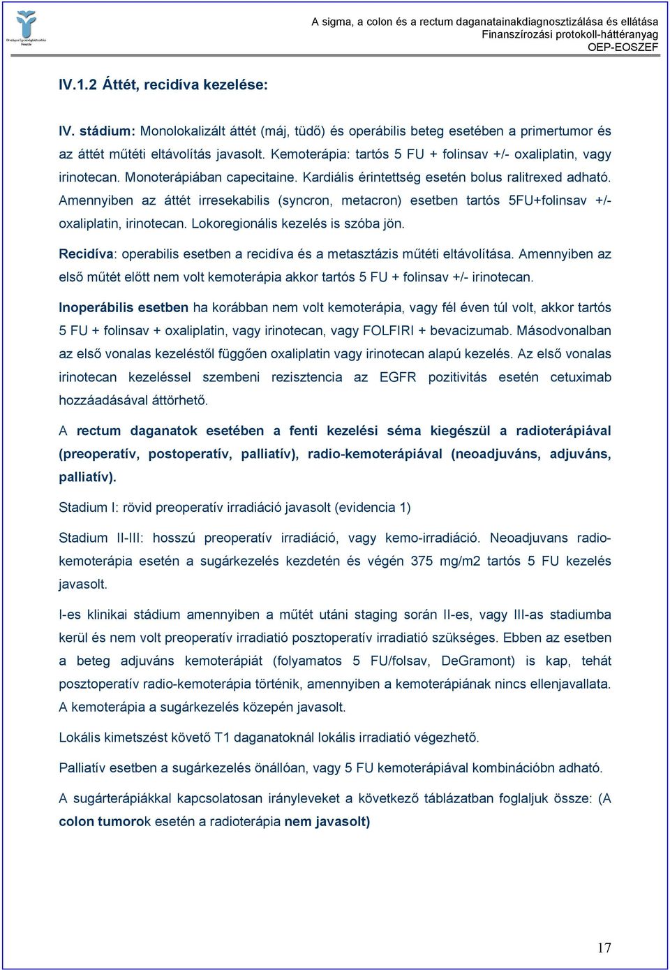 Amennyiben az áttét irresekabilis (syncron, metacron) esetben tartós 5FU+folinsav +/- oxaliplatin, irinotecan. Lokoregionális kezelés is szóba jön.