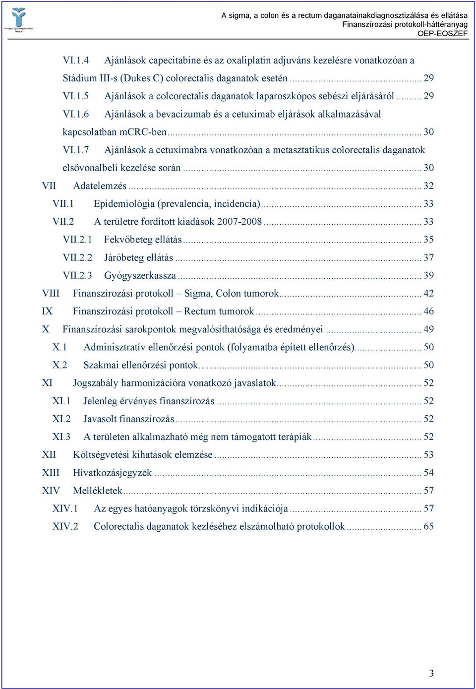 .. 30 VII Adatelemzés... 32 VII.1 Epidemiológia (prevalencia, incidencia)... 33 VII.2 A területre fordított kiadások 2007-2008... 33 VII.2.1 Fekvőbeteg ellátás... 35 VII.2.2 Járóbeteg ellátás... 37 VII.