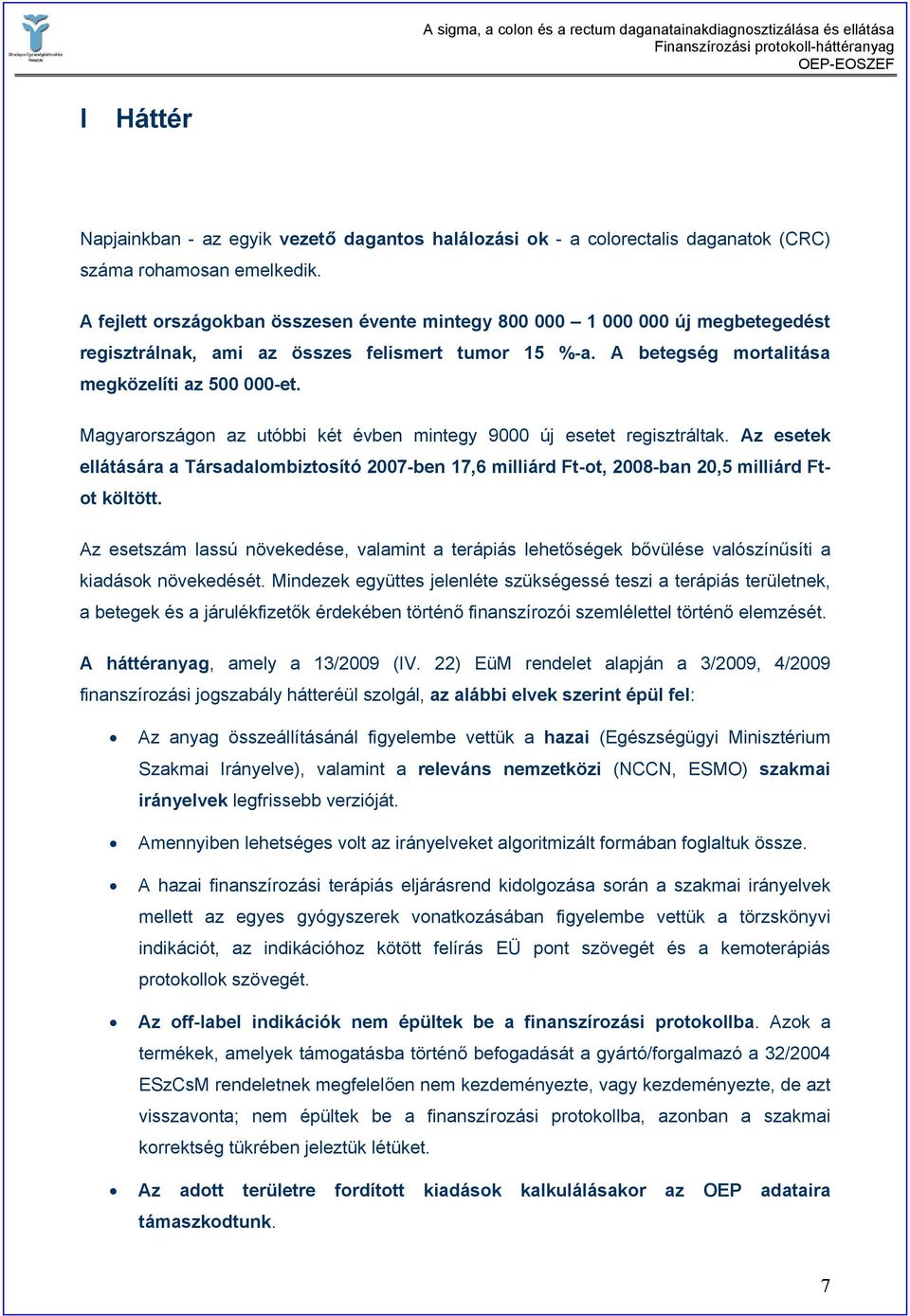 Magyarországon az utóbbi két évben mintegy 9000 új esetet regisztráltak. Az esetek ellátására a Társadalombiztosító 2007-ben 17,6 milliárd Ft-ot, 2008-ban 20,5 milliárd Ftot költött.