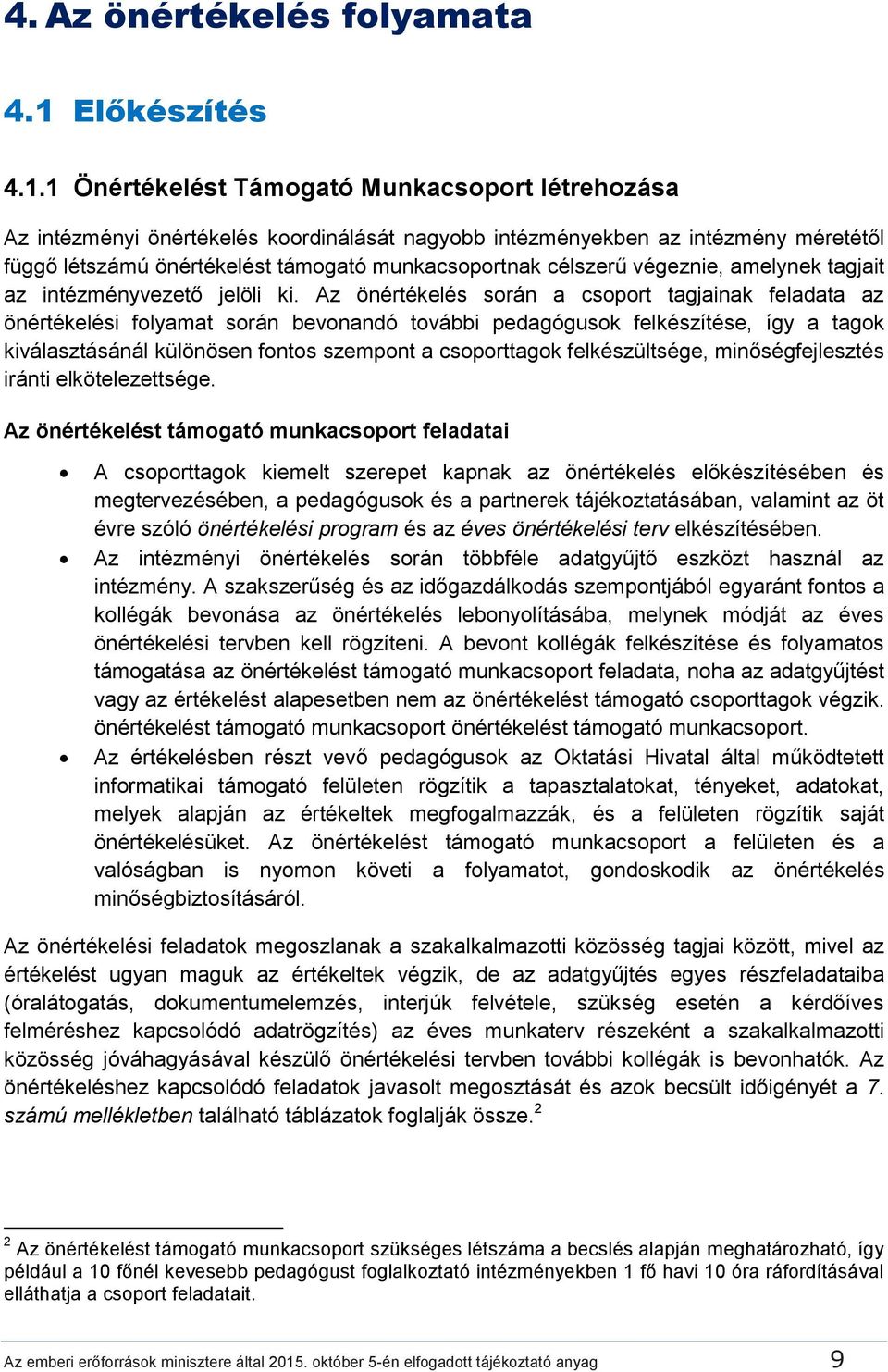 1 Önértékelést Támogató Munkacsoport létrehozása Az intézményi önértékelés koordinálását nagyobb intézményekben az intézmény méretétől függő létszámú önértékelést támogató munkacsoportnak célszerű