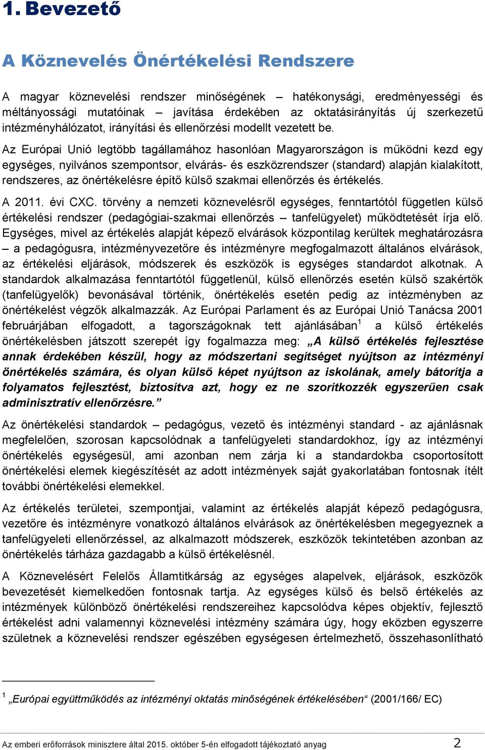 Az Európai Unió legtöbb tagállamához hasonlóan Magyarországon is működni kezd egy egységes, nyilvános szempontsor, elvárás- és eszközrendszer (standard) alapján kialakított, rendszeres, az