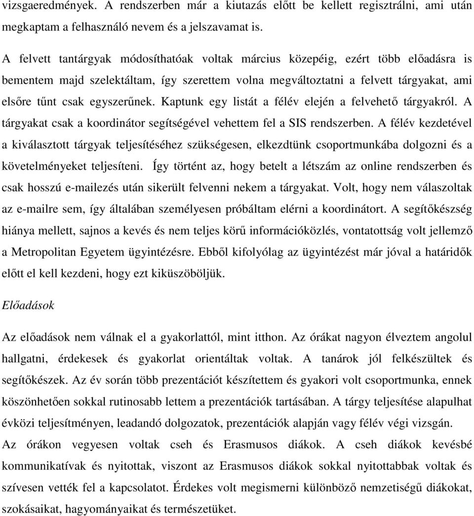 egyszerűnek. Kaptunk egy listát a félév elején a felvehető tárgyakról. A tárgyakat csak a koordinátor segítségével vehettem fel a SIS rendszerben.