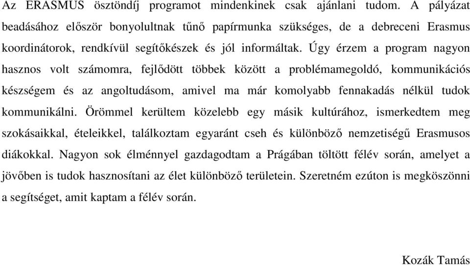 Úgy érzem a program nagyon hasznos volt számomra, fejlődött többek között a problémamegoldó, kommunikációs készségem és az angoltudásom, amivel ma már komolyabb fennakadás nélkül tudok kommunikálni.