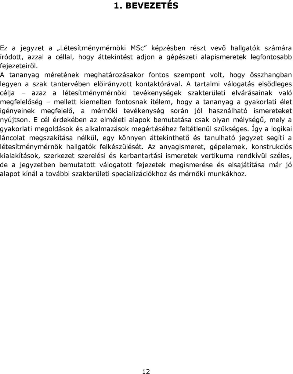 A tartalmi válogatás elsődleges célja azaz a létesítménymérnöki tevékenységek szakterületi elvárásainak való megfelelőség mellett kiemelten fontosnak ítélem, hogy a tananyag a gyakorlati élet