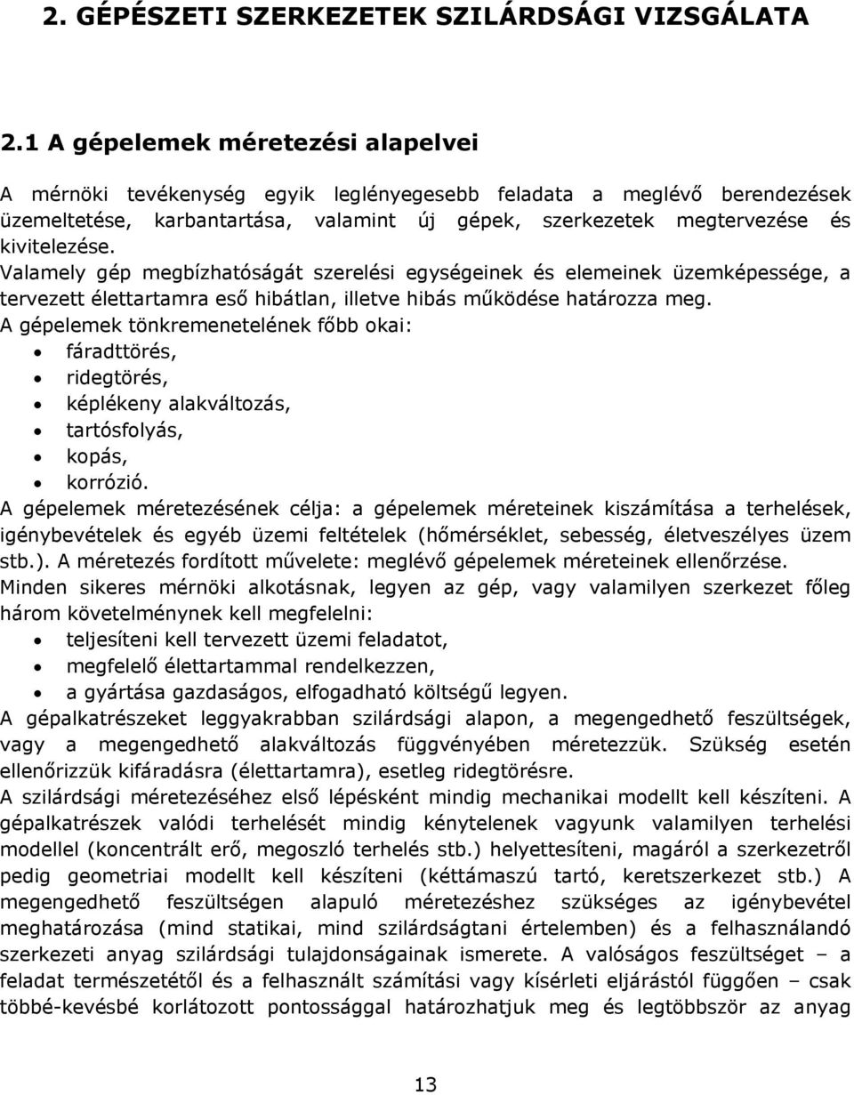 Valamely gép megbízhatóságát szerelési egységeinek és elemeinek üzemképessége, a tervezett élettartamra eső hibátlan, illetve hibás működése határozza meg.