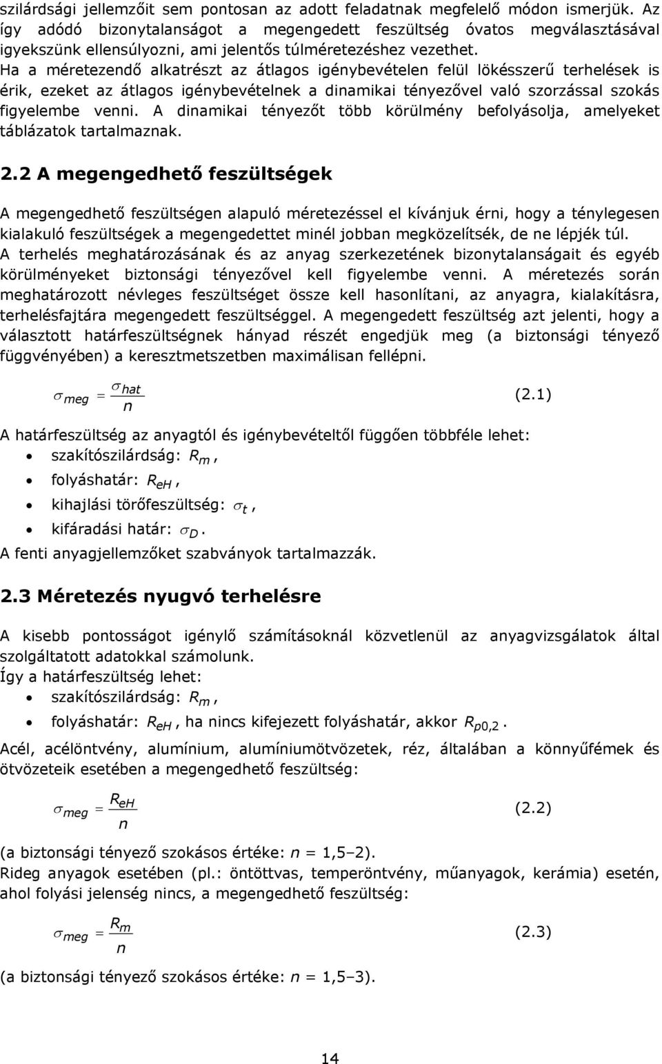 Ha a méretezendő alkatrészt az átlagos igénybevételen felül lökésszerű terhelések is érik, ezeket az átlagos igénybevételnek a dinamikai tényezővel való szorzással szokás figyelembe venni.