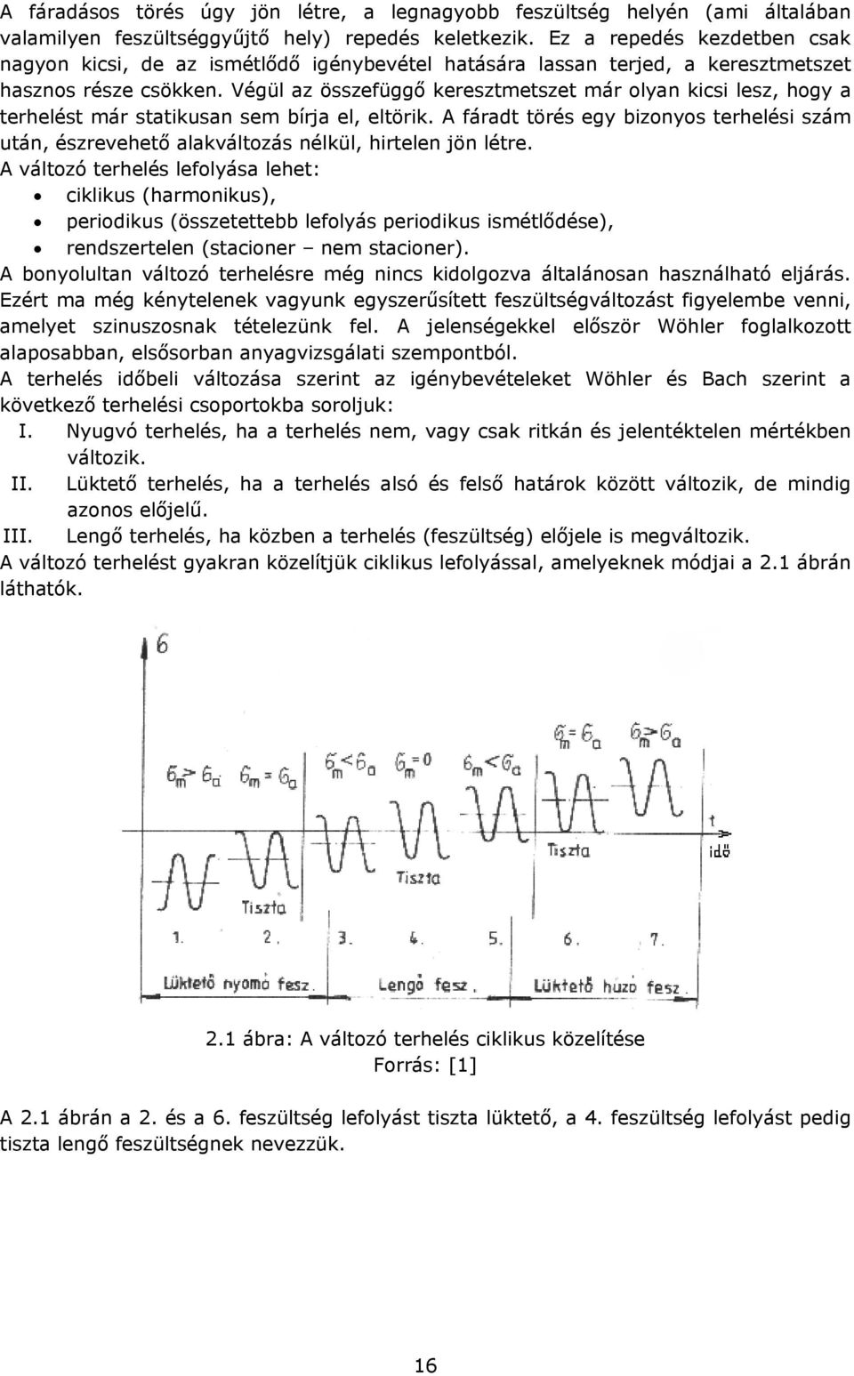 Végül az összefüggő keresztmetszet már olyan kicsi lesz, hogy a terhelést már statikusan sem bírja el, eltörik.