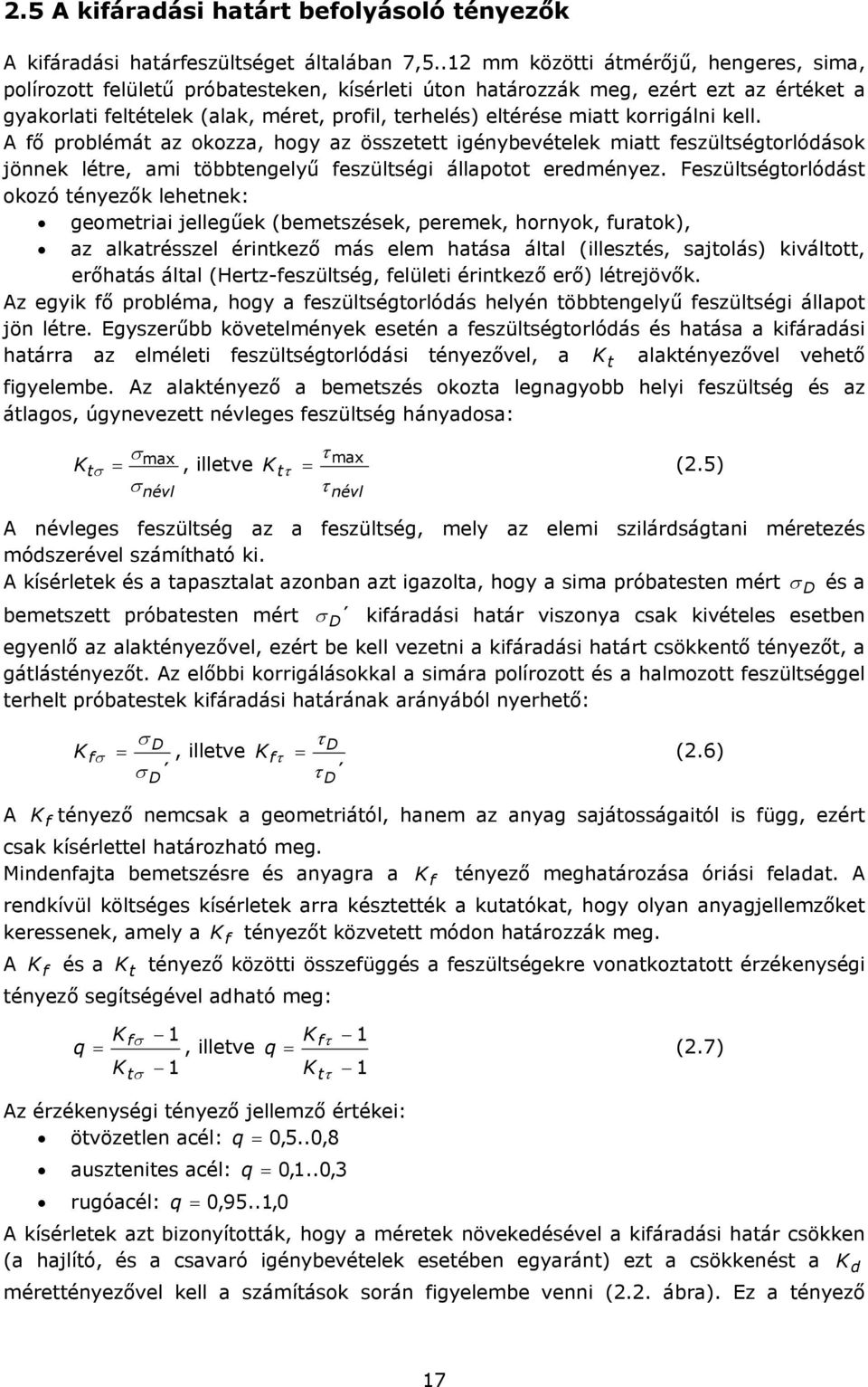 korrigálni kell. A fő problémát az okozza, hogy az összetett igénybevételek miatt feszültségtorlódások jönnek létre, ami többtengelyű feszültségi állapotot eredményez.