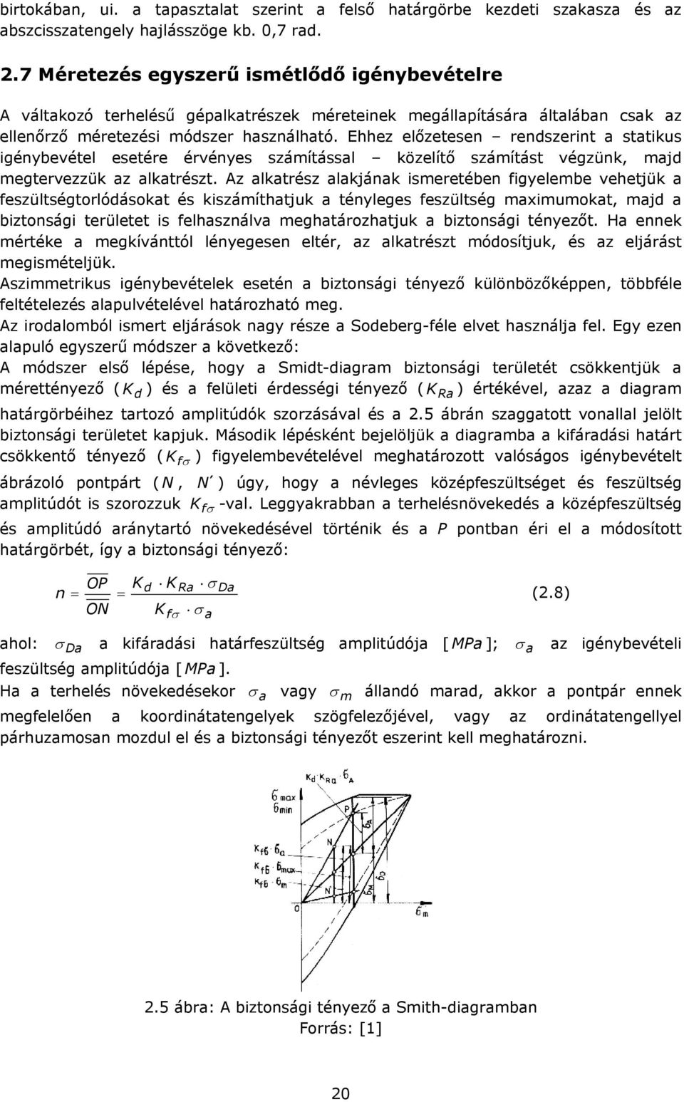 Ehhez előzetesen rendszerint a statikus igénybevétel esetére érvényes számítással közelítő számítást végzünk, majd megtervezzük az alkatrészt.