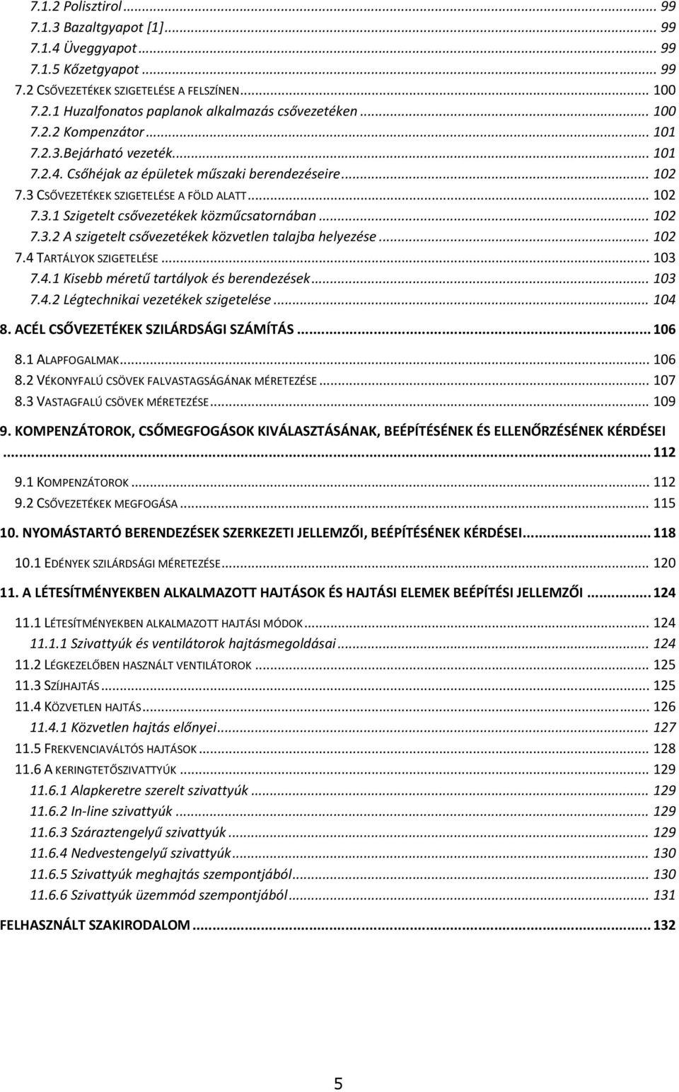 .. 102 7.3.2 A szigetelt csővezetékek közvetlen talajba helyezése... 102 7.4 TARTÁLYOK SZIGETELÉSE... 103 7.4.1 Kisebb méretű tartályok és berendezések... 103 7.4.2 Légtechnikai vezetékek szigetelése.