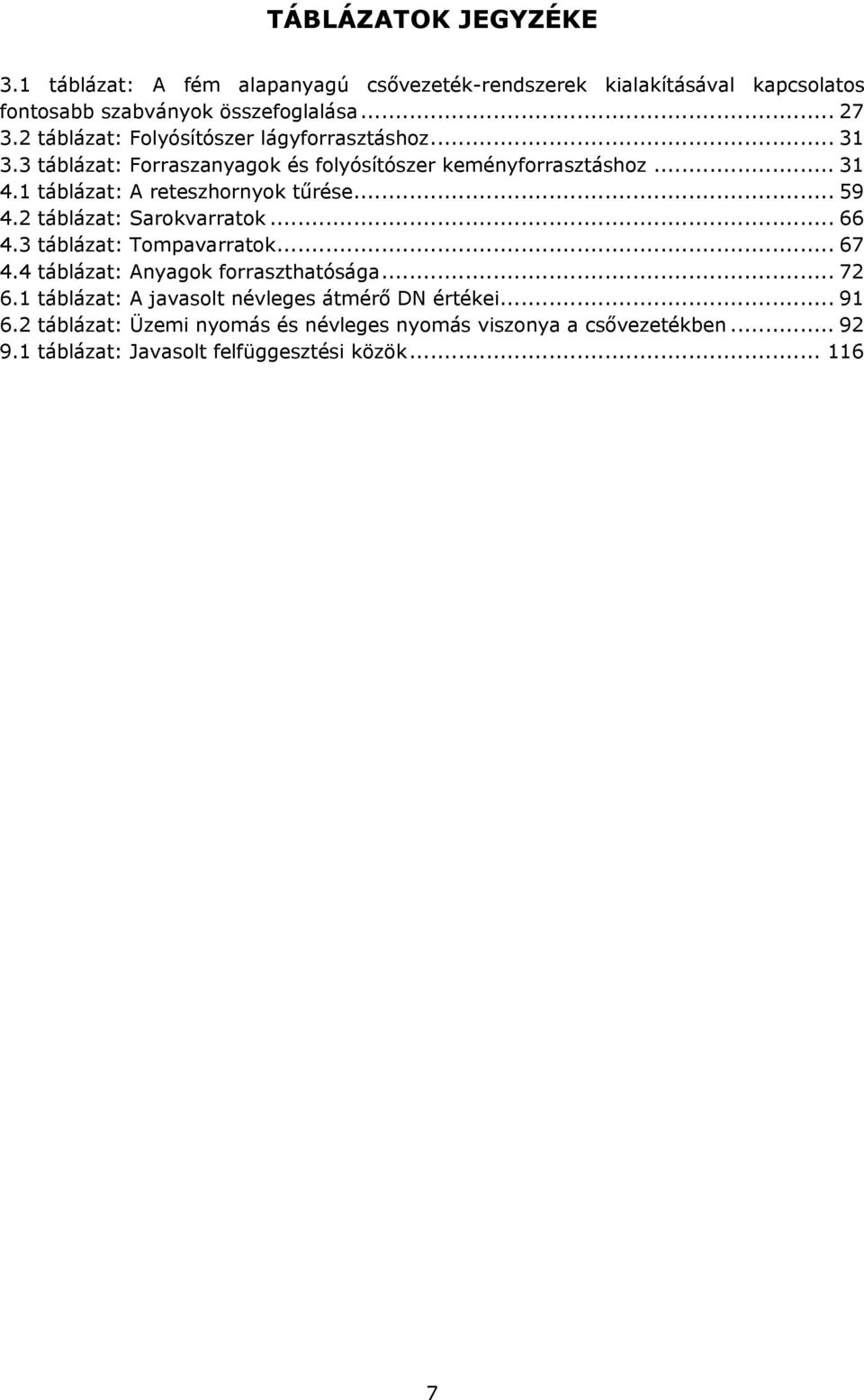 1 táblázat: A reteszhornyok tűrése... 59 4.2 táblázat: Sarokvarratok... 66 4.3 táblázat: Tompavarratok... 67 4.4 táblázat: Anyagok forraszthatósága.