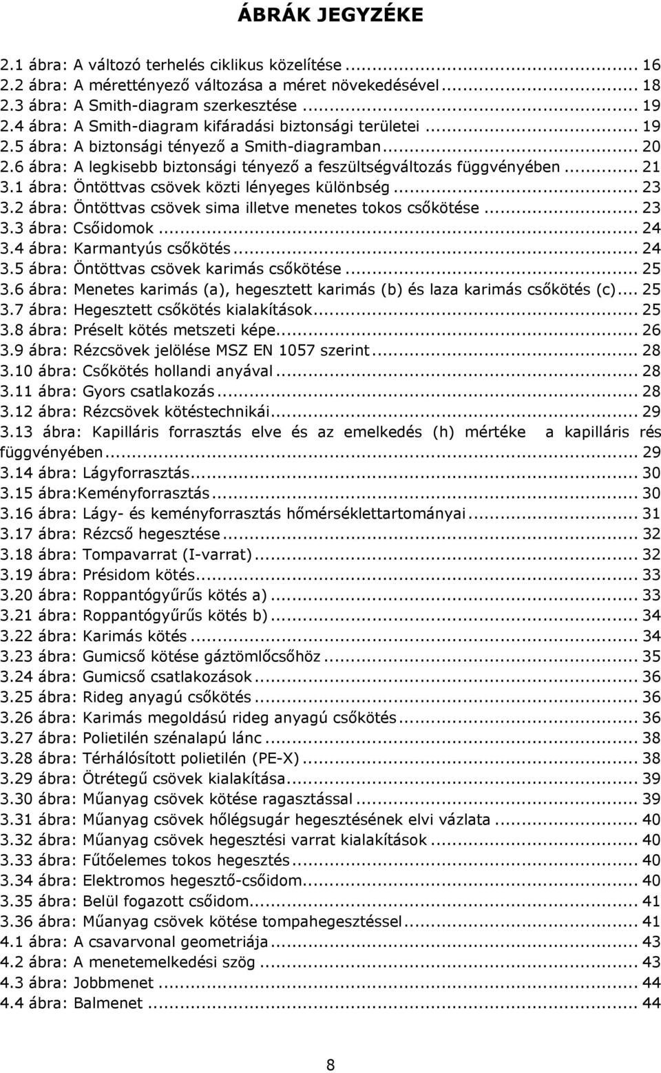 1 ábra: Öntöttvas csövek közti lényeges különbség... 23 3.2 ábra: Öntöttvas csövek sima illetve menetes tokos csőkötése... 23 3.3 ábra: Csőidomok... 24 3.4 ábra: Karmantyús csőkötés... 24 3.5 ábra: Öntöttvas csövek karimás csőkötése.