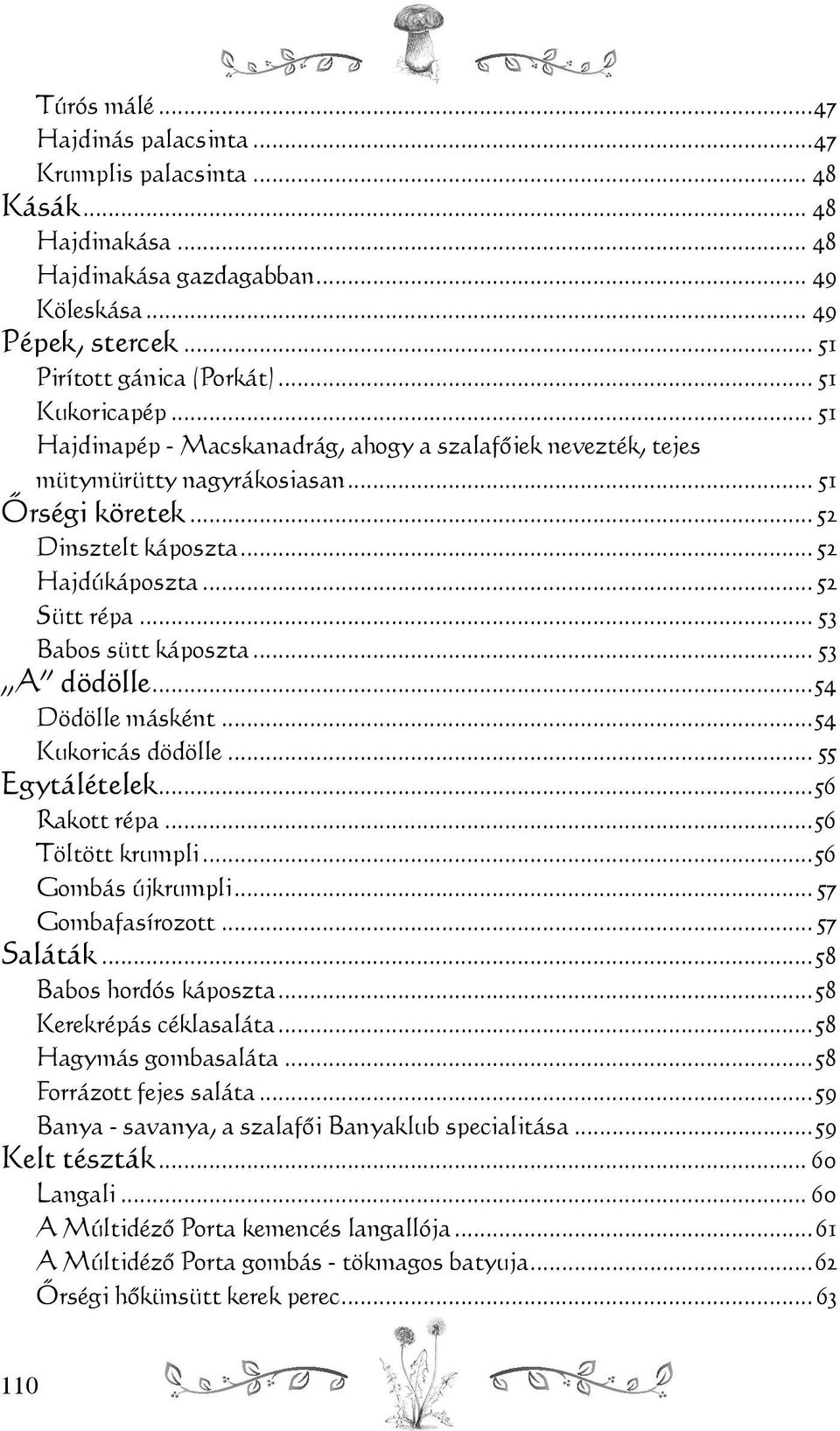 .. 53 Babos sütt káposzta... 53 A dödölle...54 Dödölle másként...54 Kukoricás dödölle... 55 Egytálételek...56 Rakott répa...56 Töltött krumpli...56 Gombás újkrumpli... 57 Gombafasírozott... 57 Saláták.