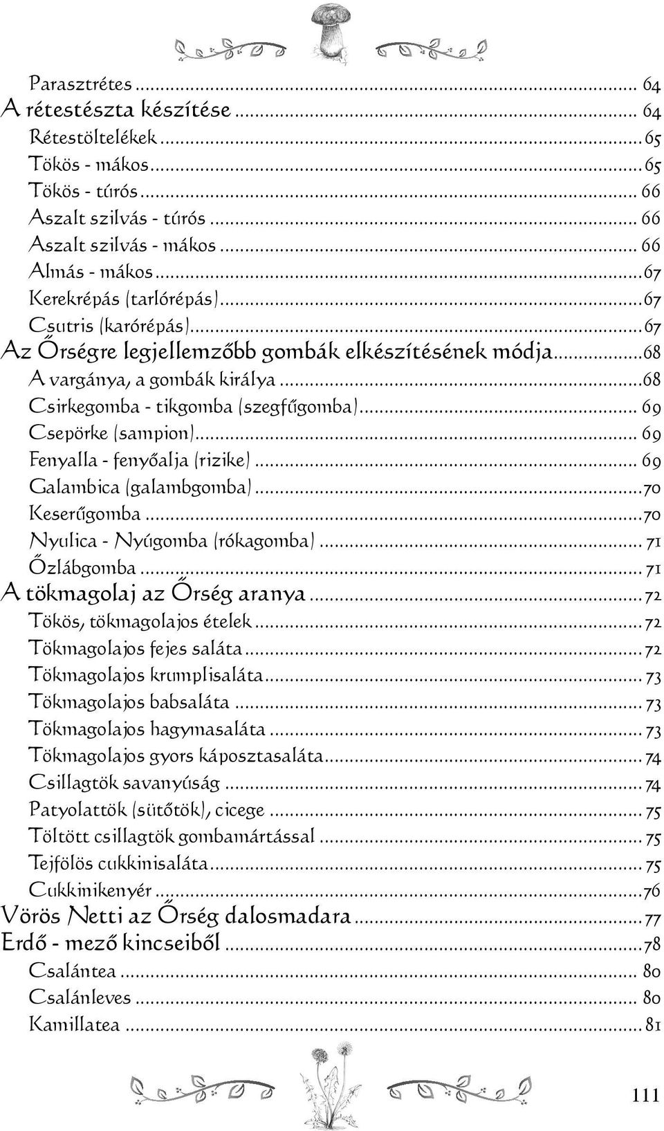 .. 69 Csepörke (sampion)... 69 Fenyalla - fenyőalja (rizike)... 69 Galambica (galambgomba)...70 Keserűgomba...70 Nyulica - Nyúgomba (rókagomba)... 71 Őzlábgomba... 71 A tökmagolaj az Őrség aranya.