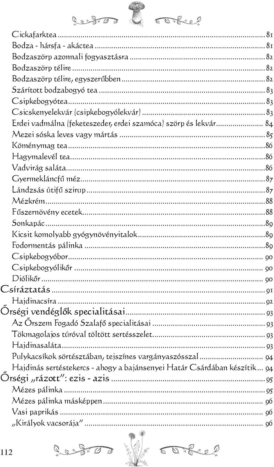 ..86 Vadvirág saláta...86 Gyermekláncfű méz...87 Lándzsás útifű szirup...87 Mézkrém...88 Fűszernövény ecetek...88 Sonkapác...89 Kicsit komolyabb gyógynövényitalok...89 Fodormentás pálinka.