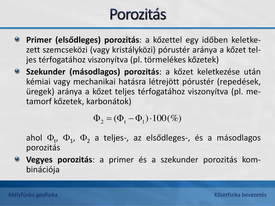 törmelékes kőzetek) Szekunder (másodlagos) porozitás: a kőzet keletkezése után kémiai vagy mechanikai hatásra létrejött pórustér (repedések,