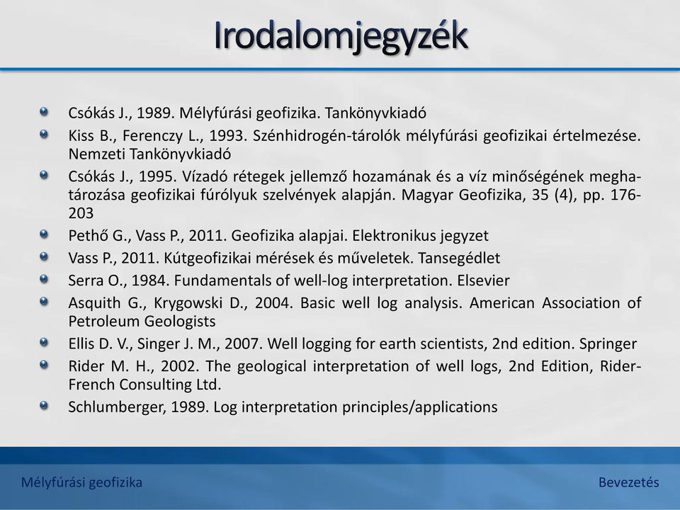 Elektronikus jegyzet Vass P., 2011. Kútgeofizikai mérések és műveletek. Tansegédlet Serra O., 1984. Fundamentals of well-log interpretation. Elsevier Asquith G., Krygowski D., 2004.