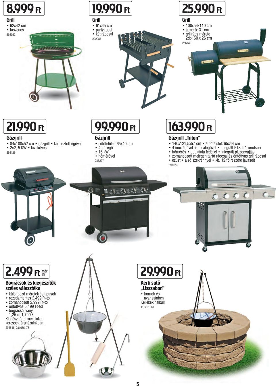 990 Ft Gázgrill sütőfelület: 65x40 cm 4+1 égő 16 kw hőmérővel 285297 Gázgrill Triton 140x121,5x57 cm sütőfelület: 65x44 cm 4 inox égővel + oldalégővel integrált PTS 4.